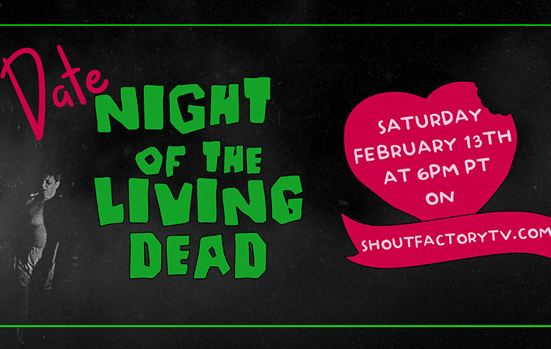Shout! Factory TV Presents DATE NIGHT OF THE LIVING DEAD Valentine’s Day Marathon Stream Saturday, February 13th